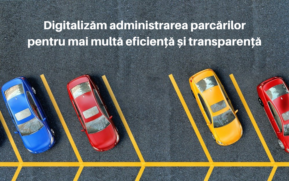 Digitalizăm administrarea parcărilor pentru mai multă eficiență și transparență 